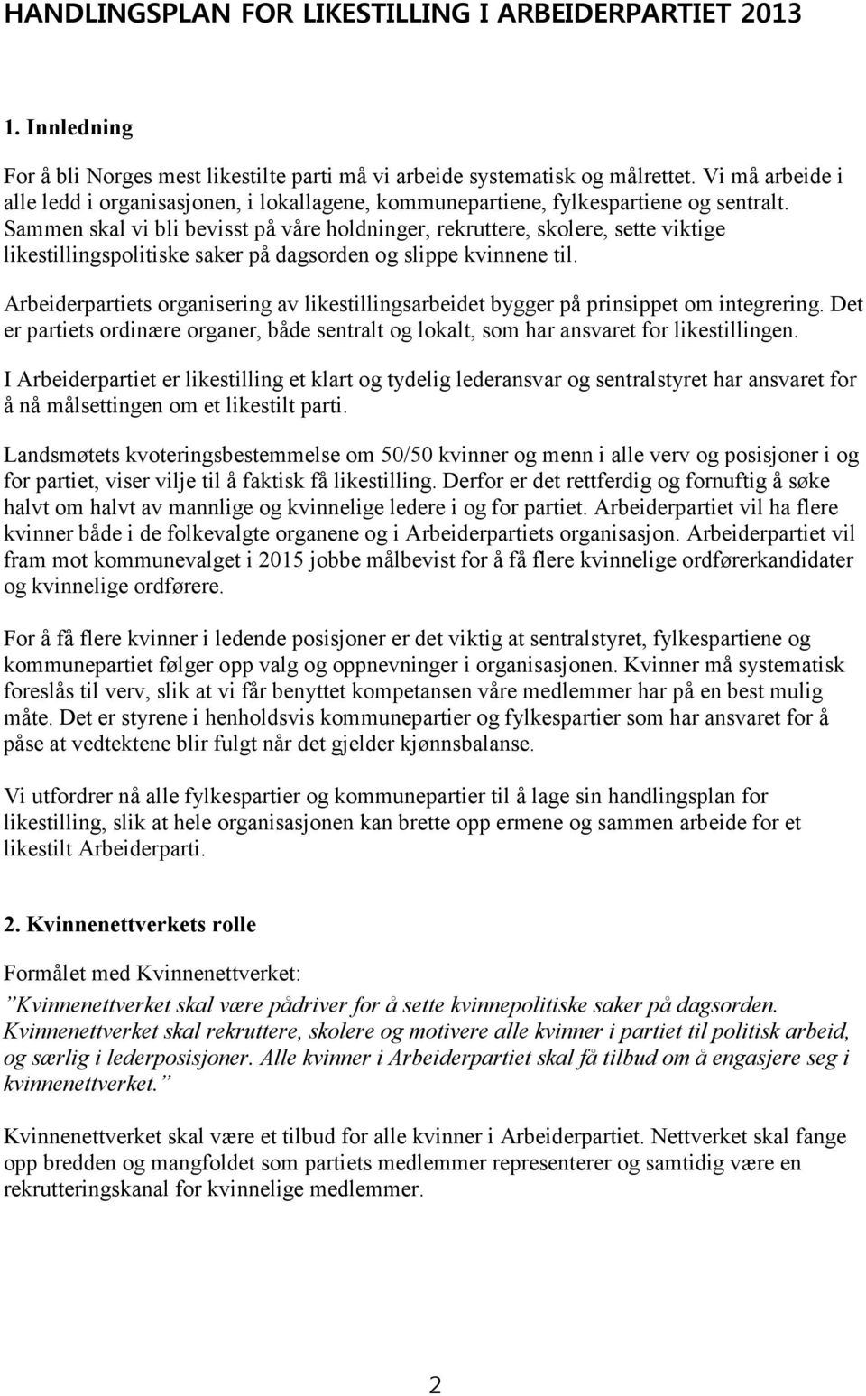 Sammen skal vi bli bevisst på våre holdninger, rekruttere, skolere, sette viktige likestillingspolitiske saker på dagsorden og slippe kvinnene til.