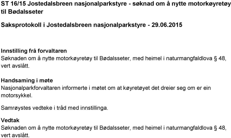 2015 Innstilling frå forvaltaren Søknaden om å nytte motorkøyretøy til Bødalsseter, med heimel i naturmangfaldlova 48, vert avslått.