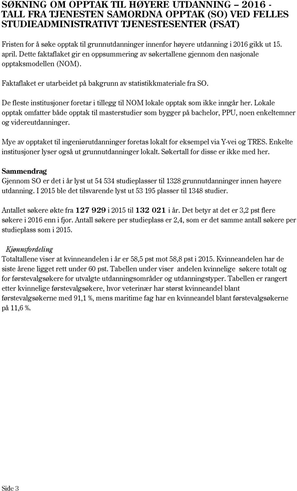 De fleste institusjoner foretar i tillegg til NOM lokale opptak som ikke inngår her.