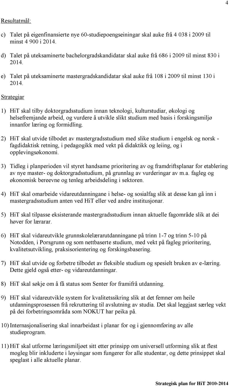 Strategiar 1) HiT skal tilby doktorgradsstudium innan teknologi, kulturstudiar, økologi og helsefremjande arbeid, og vurdere å utvikle slikt studium med basis i forskingsmiljø innanfor læring og