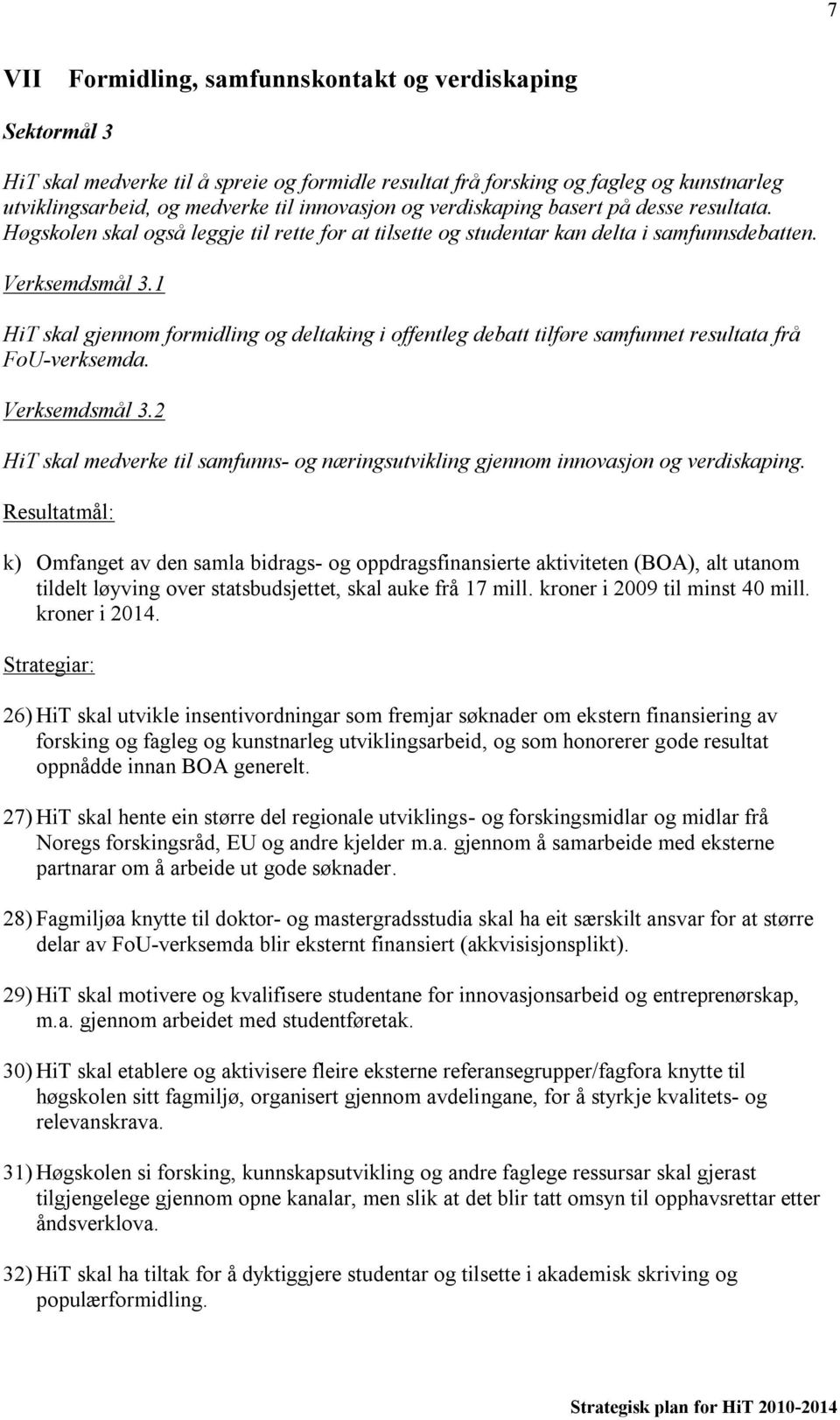 1 HiT skal gjennom formidling og deltaking i offentleg debatt tilføre samfunnet resultata frå FoU-verksemda. Verksemdsmål 3.