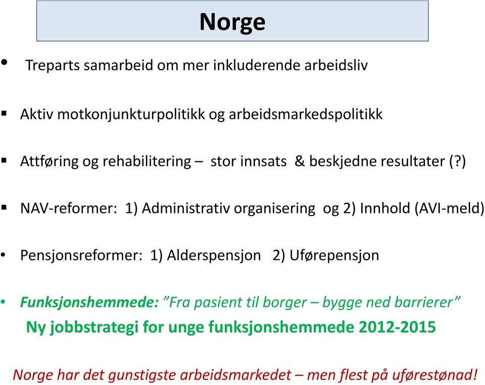 ) NAV reformer: 1) Administrativ organisering og 2) Innhold (AVI meld) Pensjonsreformer: 1) Alderspensjon 2)