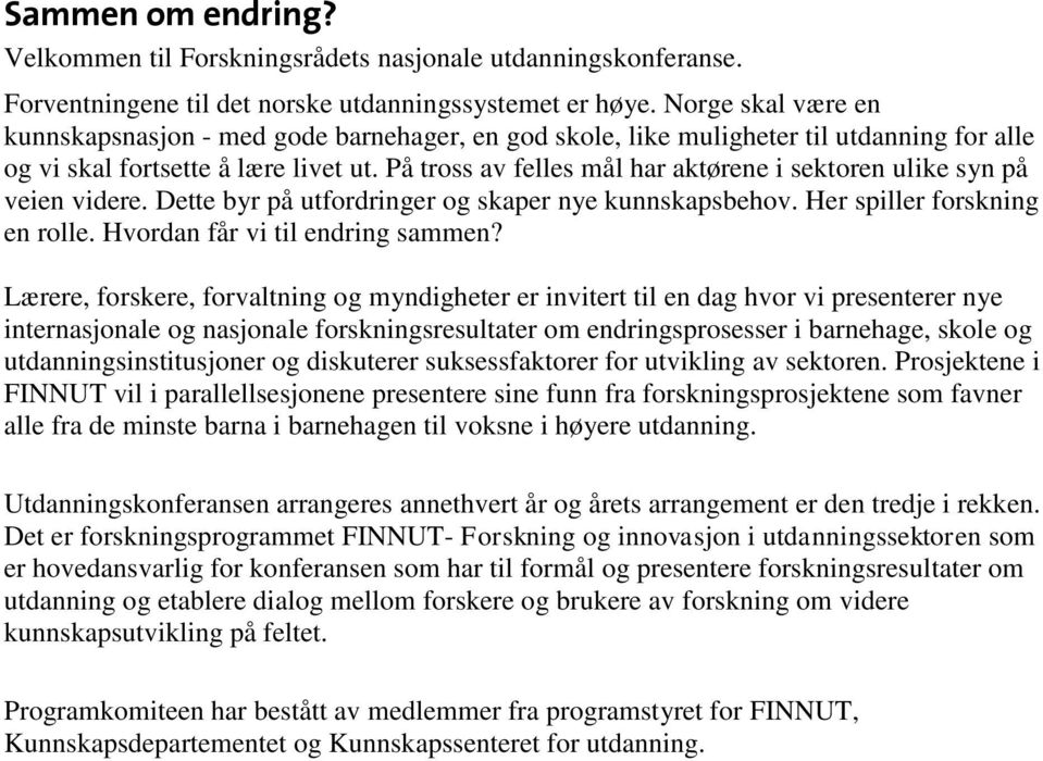 På tross av felles mål har aktørene i sektoren ulike syn på veien videre. Dette byr på utfordringer og skaper nye kunnskapsbehov. Her spiller forskning en rolle. Hvordan får vi til endring sammen?