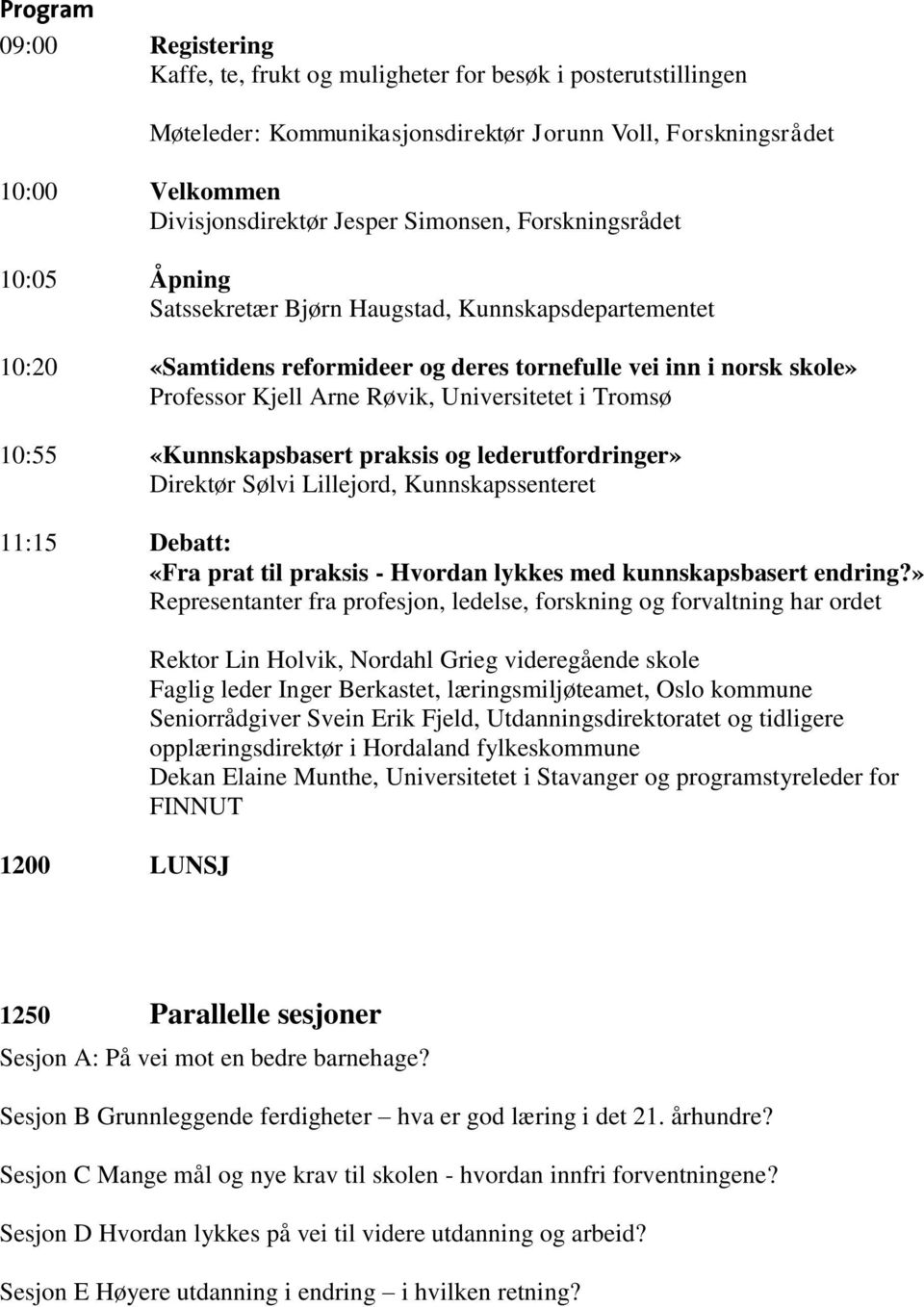 Universitetet i Tromsø 10:55 «Kunnskapsbasert praksis og lederutfordringer» Direktør Sølvi Lillejord, Kunnskapssenteret 11:15 Debatt: «Fra prat til praksis - Hvordan lykkes med kunnskapsbasert