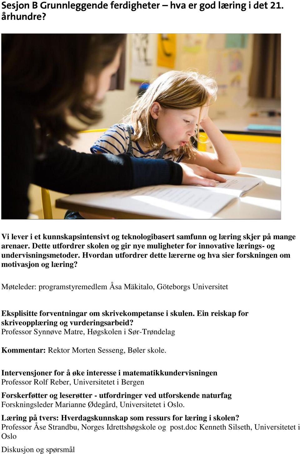 Møteleder: programstyremedlem Åsa Mäkitalo, Göteborgs Universitet Eksplisitte forventningar om skrivekompetanse i skulen. Ein reiskap for skriveopplæring og vurderingsarbeid?