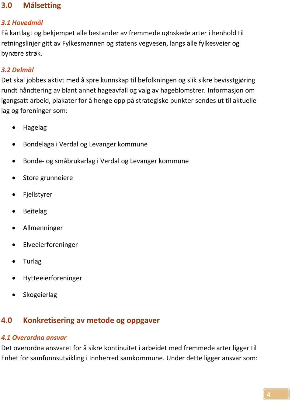 2 Delmål Det skal jobbes aktivt med å spre kunnskap til befolkningen og slik sikre bevisstgjøring rundt håndtering av blant annet hageavfall og valg av hageblomstrer.