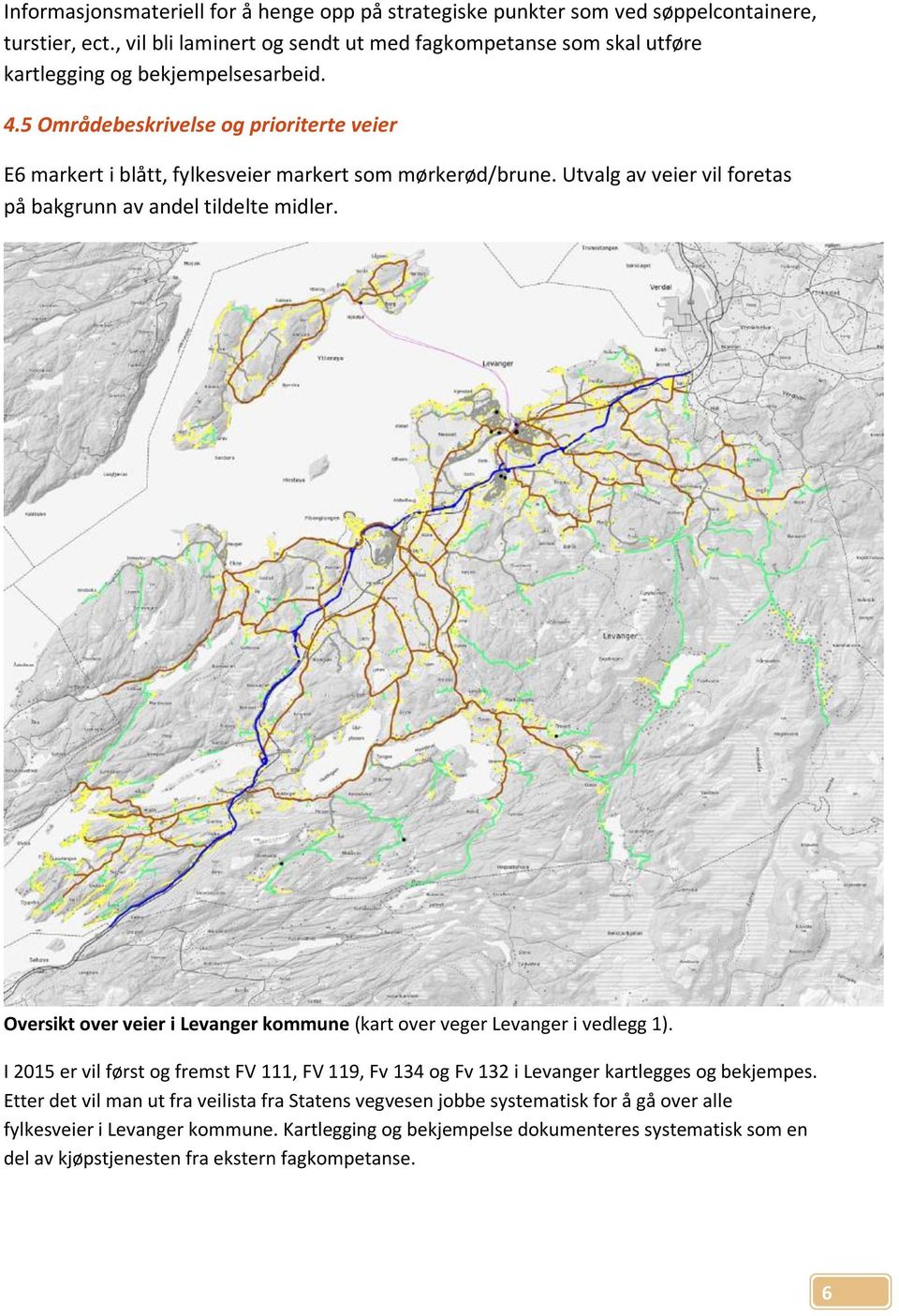 5 Områdebeskrivelse og prioriterte veier E6 markert i blått, fylkesveier markert som mørkerød/brune. Utvalg av veier vil foretas på bakgrunn av andel tildelte midler.