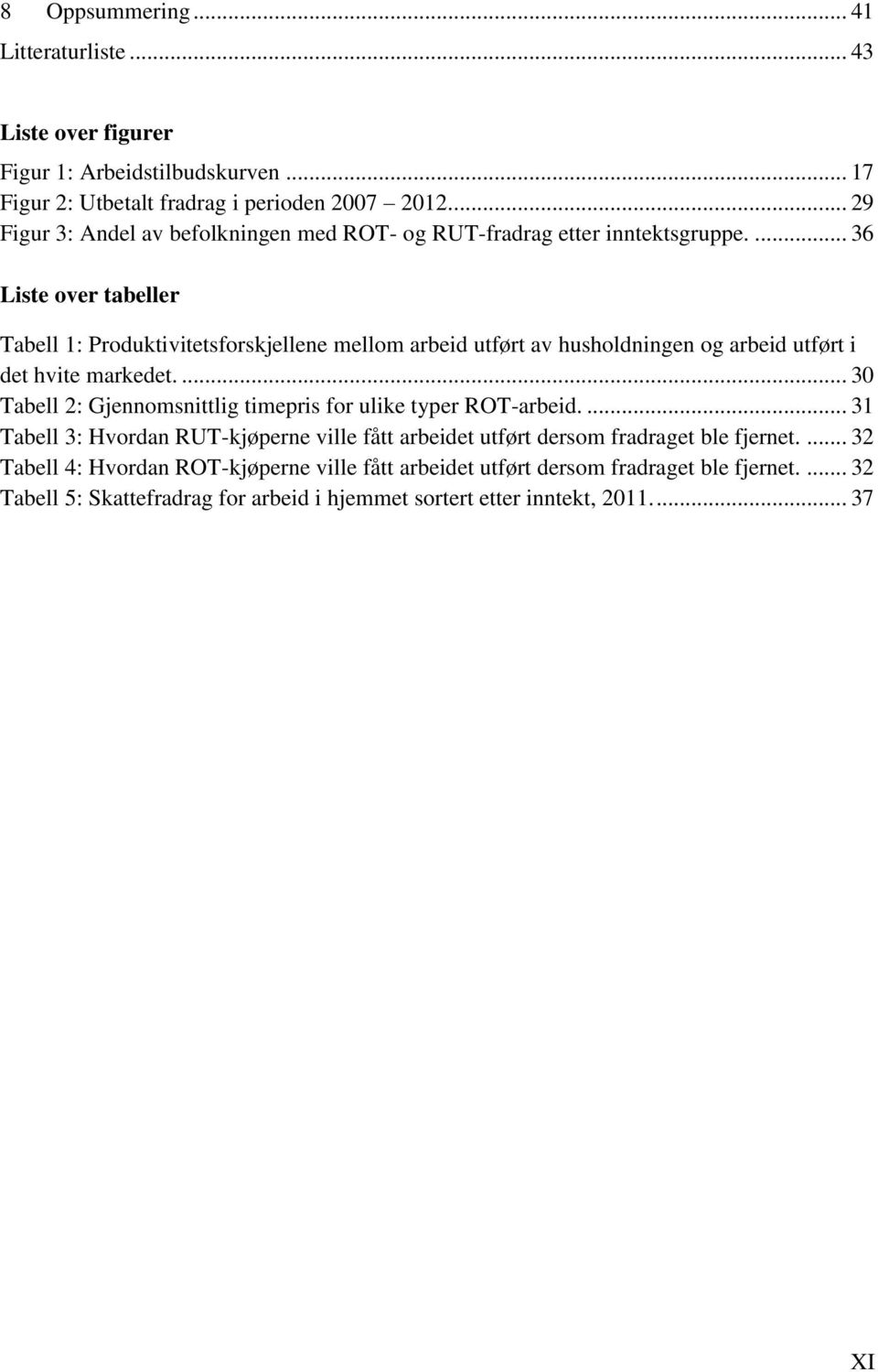 ... 36 Liste over tabeller Tabell 1: Produktivitetsforskjellene mellom arbeid utført av husholdningen og arbeid utført i det hvite markedet.