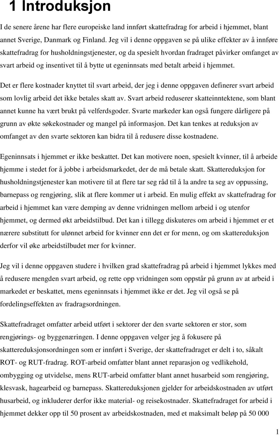 egeninnsats med betalt arbeid i hjemmet. Det er flere kostnader knyttet til svart arbeid, der jeg i denne oppgaven definerer svart arbeid som lovlig arbeid det ikke betales skatt av.