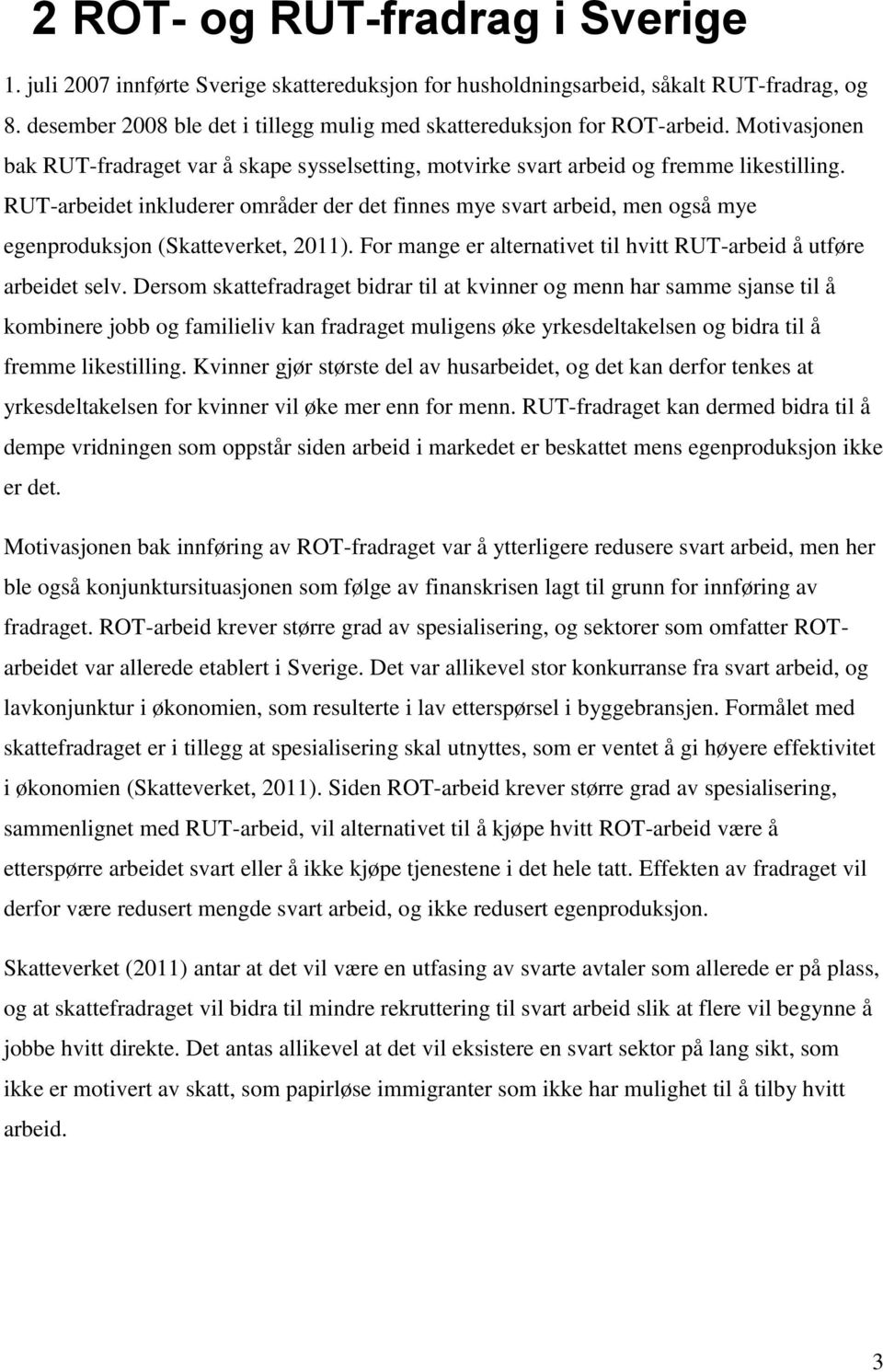 RUT-arbeidet inkluderer områder der det finnes mye svart arbeid, men også mye egenproduksjon (Skatteverket, 2011). For mange er alternativet til hvitt RUT-arbeid å utføre arbeidet selv.