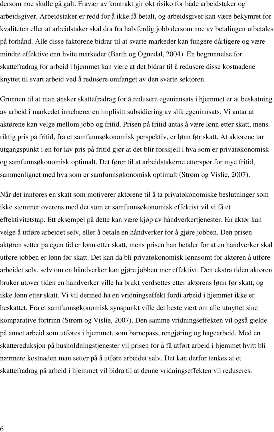 Alle disse faktorene bidrar til at svarte markeder kan fungere dårligere og være mindre effektive enn hvite markeder (Barth og Ognedal, 2004).