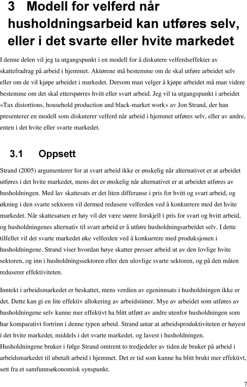 Dersom man velger å kjøpe arbeidet må man videre bestemme om det skal etterspørres hvitt eller svart arbeid.