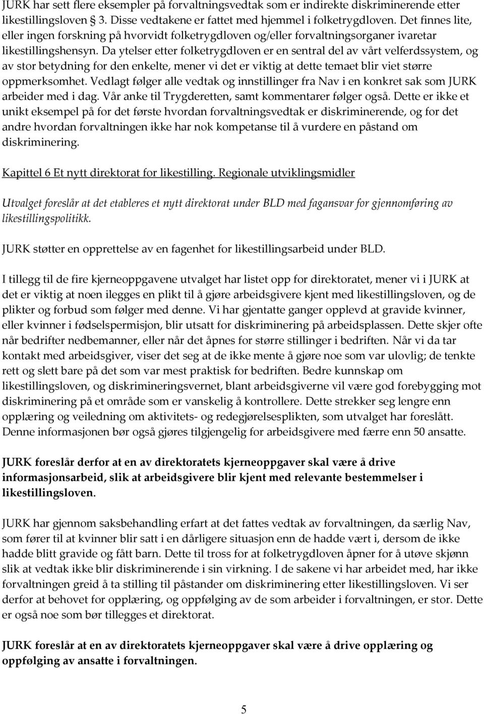 Da ytelser etter folketrygdloven er en sentral del av vårt velferdssystem, og av stor betydning for den enkelte, mener vi det er viktig at dette temaet blir viet større oppmerksomhet.