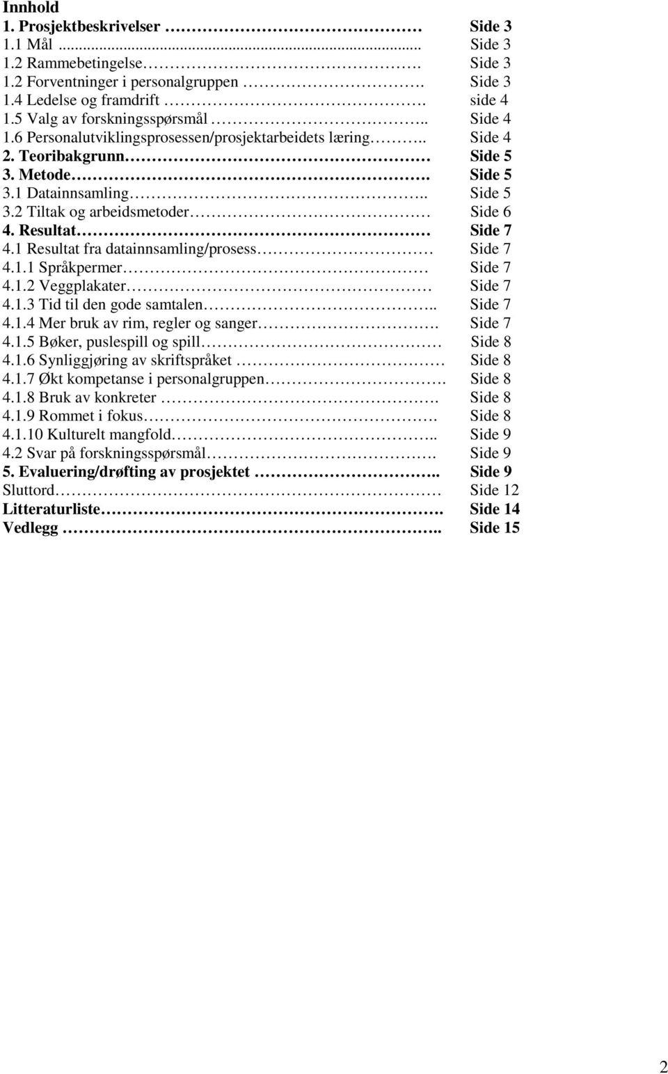 Resultat Side 7 4.1 Resultat fra datainnsamling/prosess Side 7 4.1.1 Språkpermer Side 7 4.1.2 Veggplakater Side 7 4.1.3 Tid til den gode samtalen.. Side 7 4.1.4 Mer bruk av rim, regler og sanger.