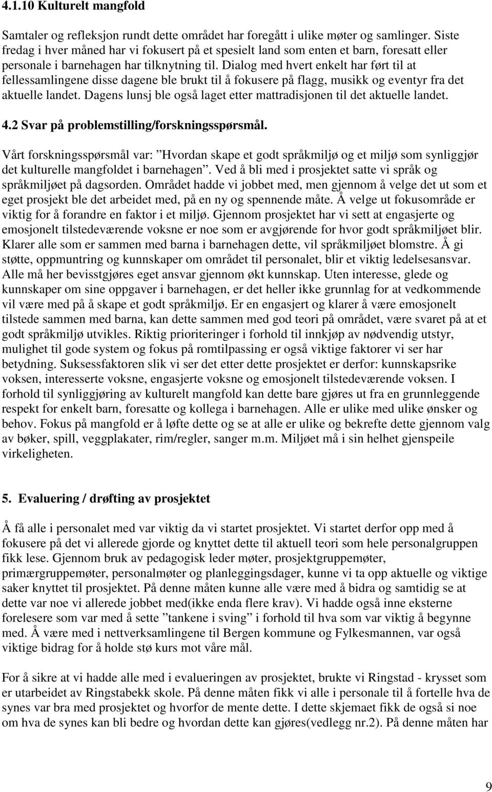 Dialog med hvert enkelt har ført til at fellessamlingene disse dagene ble brukt til å fokusere på flagg, musikk og eventyr fra det aktuelle landet.