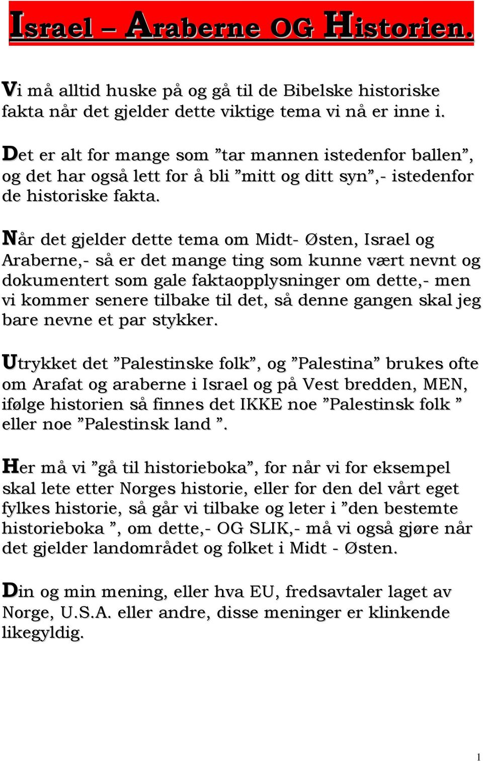 Når det gjelder dette tema om Midt- Østen, Israel og Araberne,- så er det mange ting som kunne vært nevnt og dokumentert som gale faktaopplysninger om dette,- men vi kommer senere tilbake til det, så