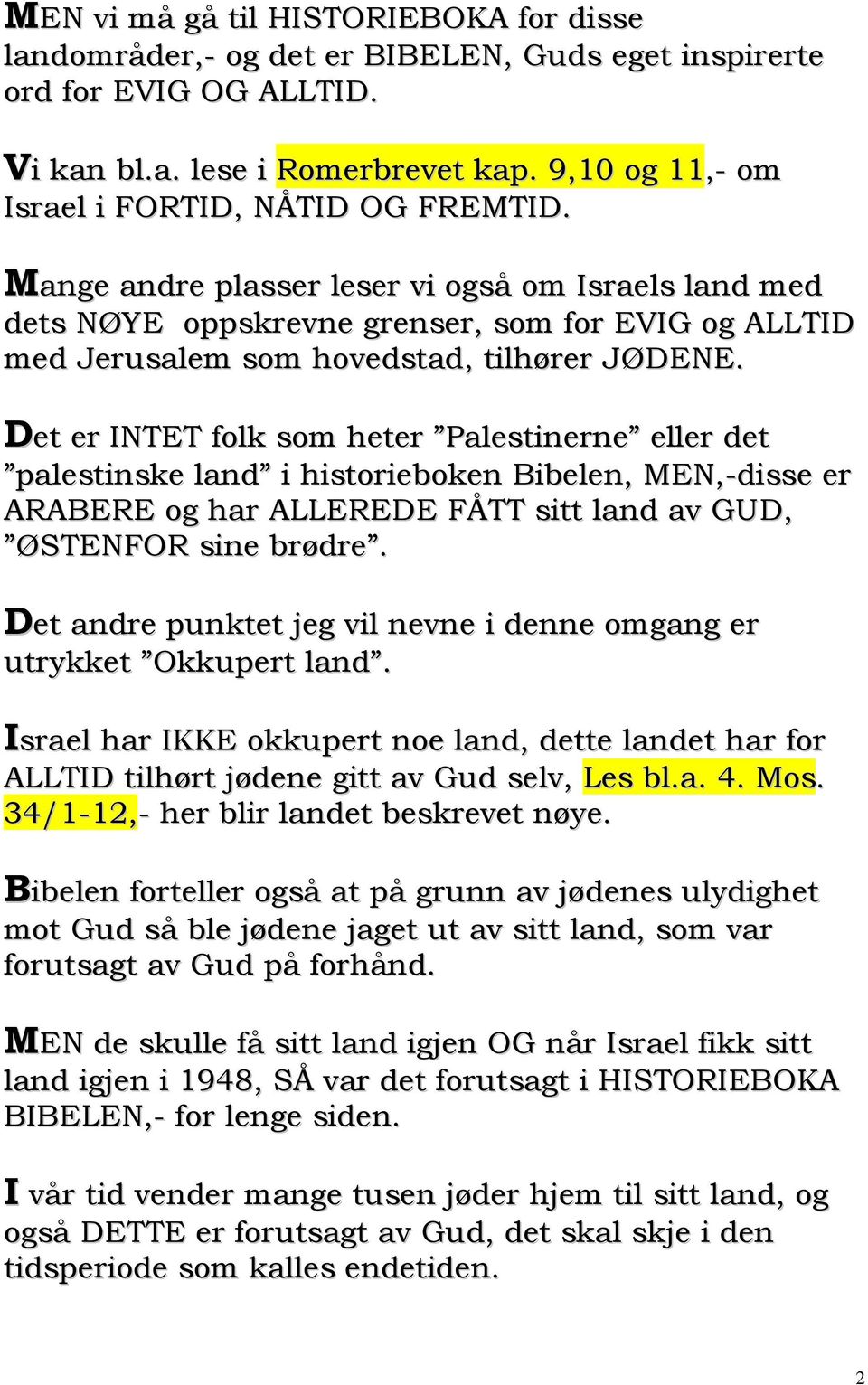 Mange andre plasser leser vi også om Israels land med dets NØYE oppskrevne grenser, som for EVIG og ALLTID med Jerusalem som hovedstad, tilhører JØDENE.