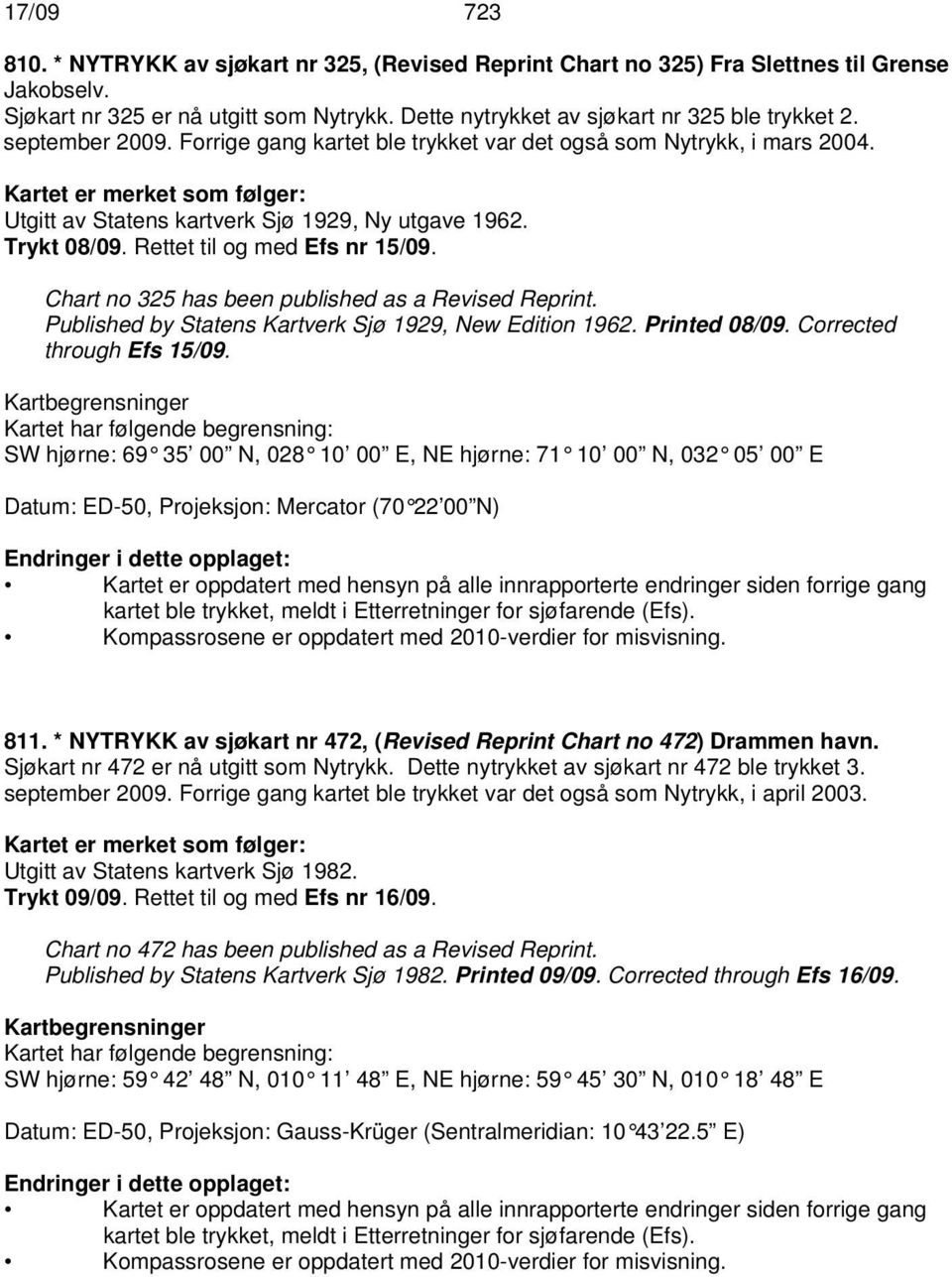 Rettet til og med Efs nr 15/09. Chart no 325 has been published as a Revised Reprint. Published by Statens Kartverk Sjø 1929, New Edition 1962. Printed 08/09. Corrected through Efs 15/09.