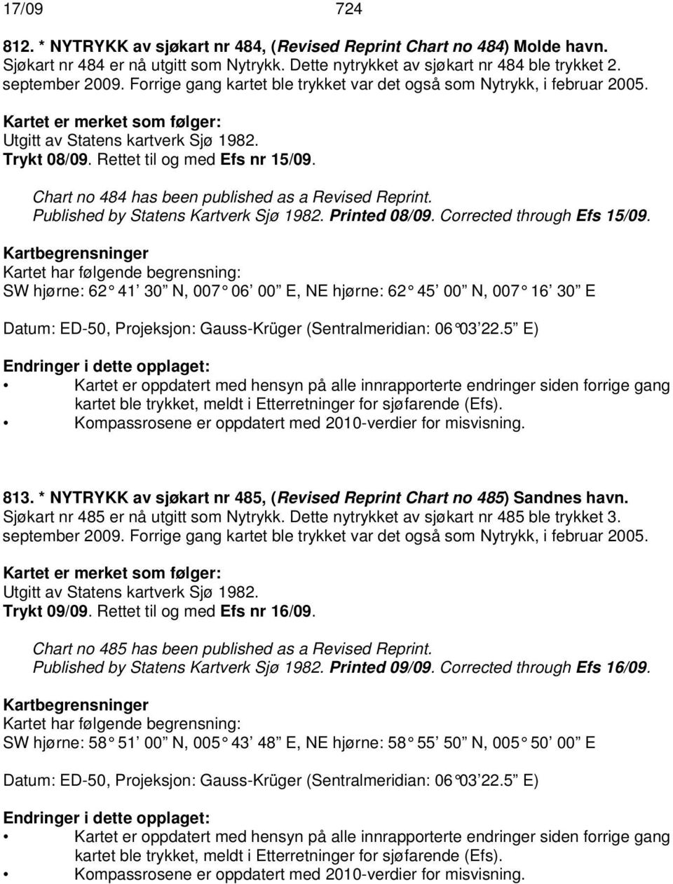 Chart no 484 has been published as a Revised Reprint. Published by Statens Kartverk Sjø 1982. Printed 08/09. Corrected through Efs 15/09.