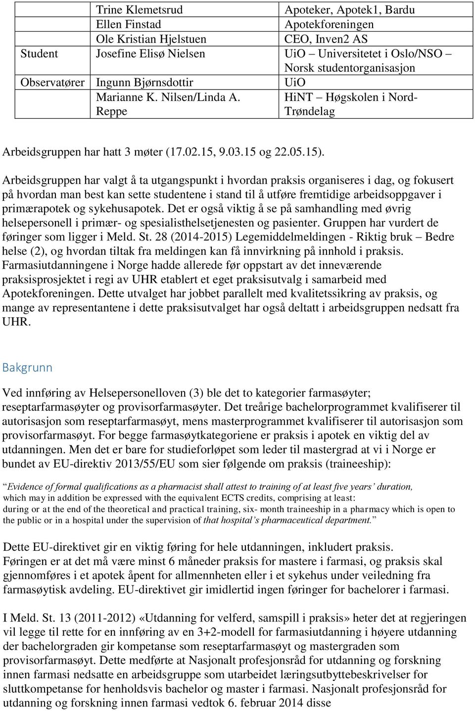 Arbeidsgruppen har valgt å ta utgangspunkt i hvordan praksis organiseres i dag, og fokusert på hvordan man best kan sette studentene i stand til å utføre fremtidige arbeidsoppgaver i primærapotek og