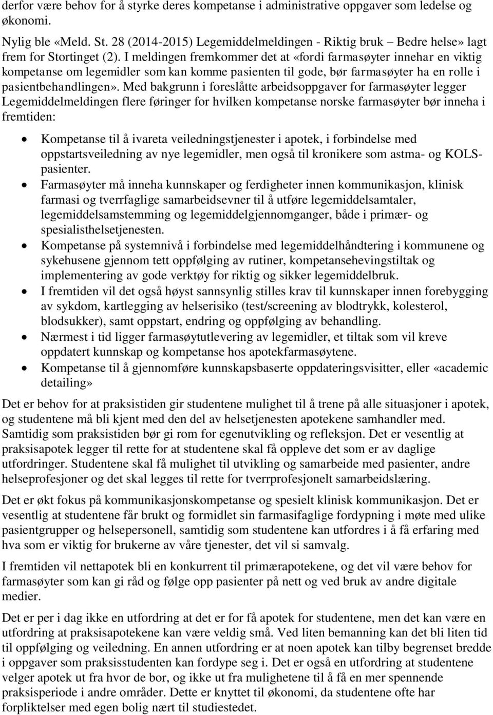 I meldingen fremkommer det at «fordi farmasøyter innehar en viktig kompetanse om legemidler som kan komme pasienten til gode, bør farmasøyter ha en rolle i pasientbehandlingen».