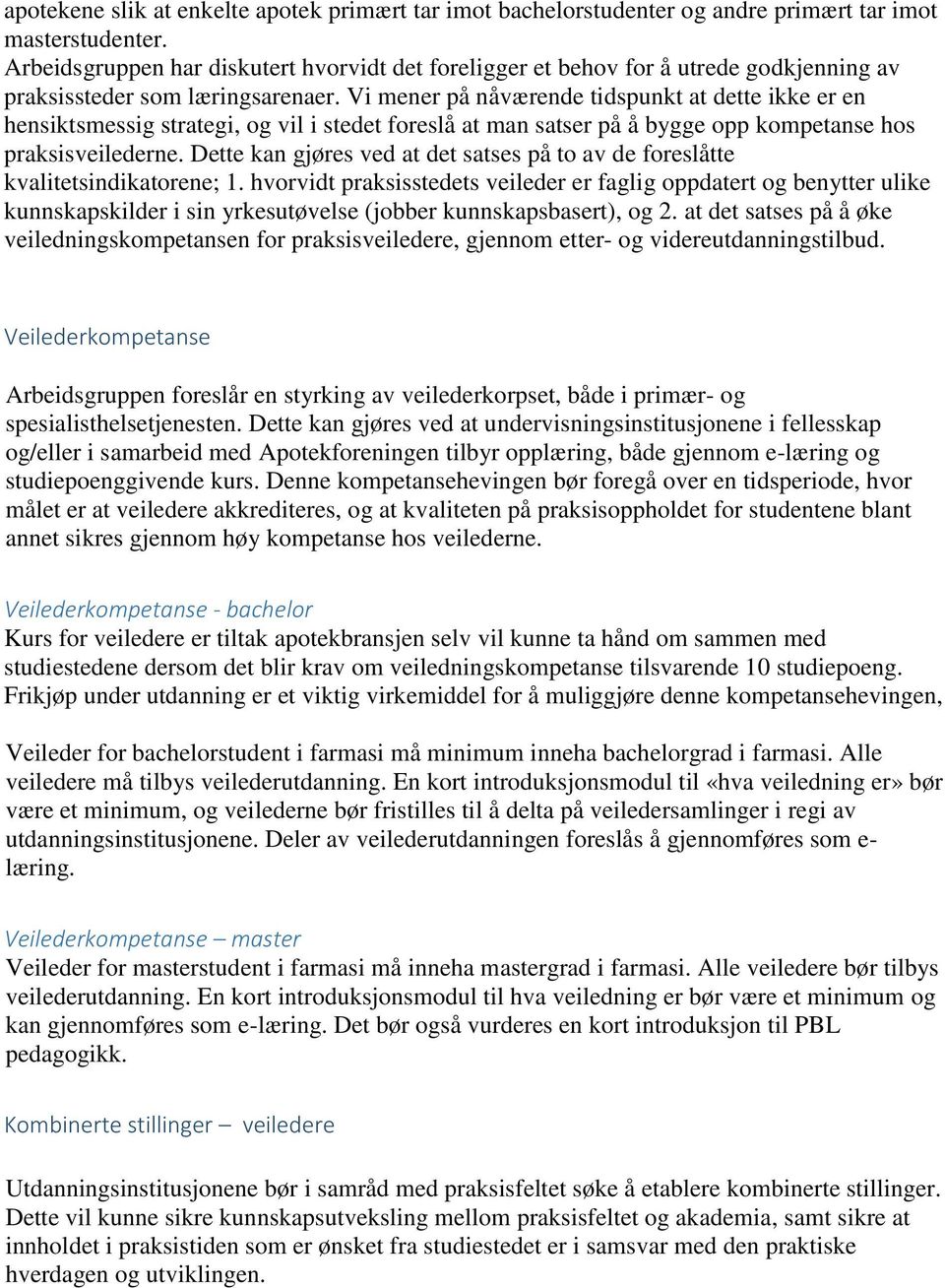 Vi mener på nåværende tidspunkt at dette ikke er en hensiktsmessig strategi, og vil i stedet foreslå at man satser på å bygge opp kompetanse hos praksisveilederne.