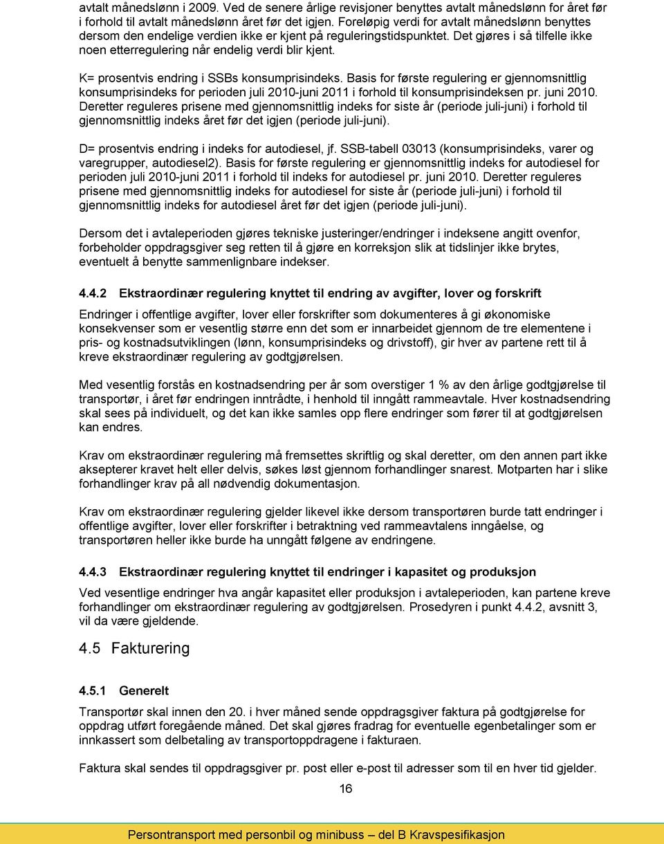 K= prosentvis endring i SSBs konsumprisindeks. Basis for første regulering er gjennomsnittlig konsumprisindeks for perioden juli 2010-juni 2011 i forhold til konsumprisindeksen pr. juni 2010.