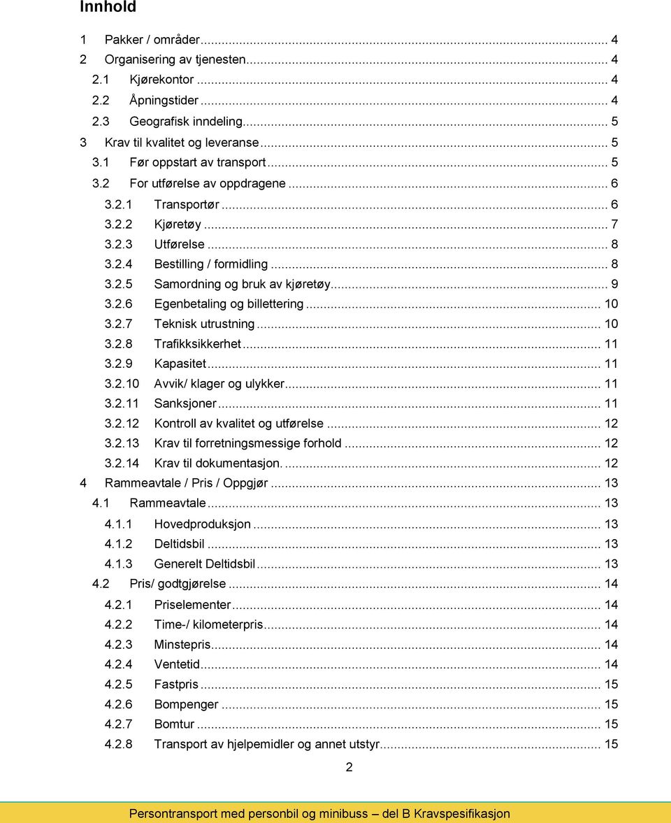 .. 10 3.2.7 Teknisk utrustning... 10 3.2.8 Trafikksikkerhet... 11 3.2.9 Kapasitet... 11 3.2.10 Avvik/ klager og ulykker... 11 3.2.11 Sanksjoner... 11 3.2.12 Kontroll av kvalitet og utførelse... 12 3.