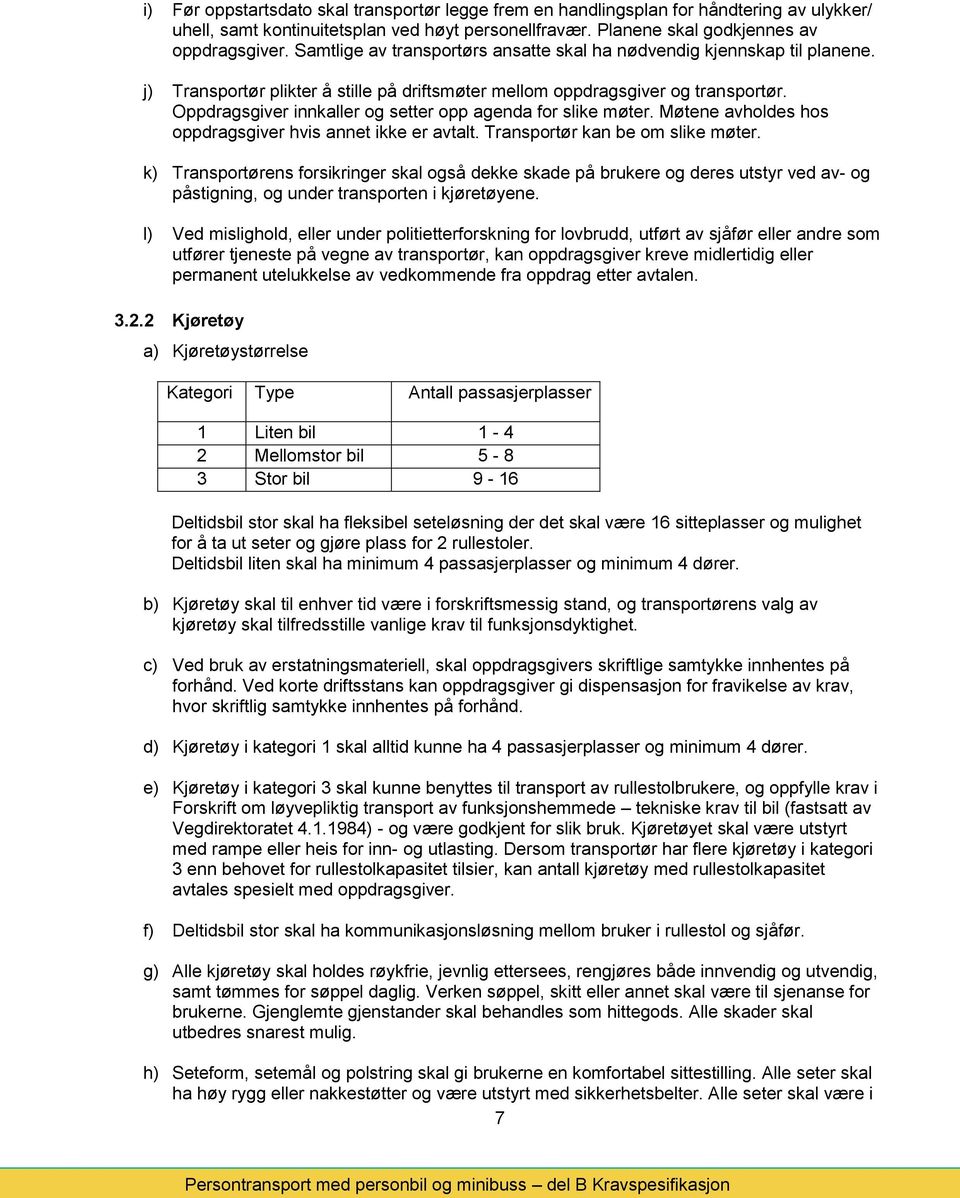 Oppdragsgiver innkaller og setter opp agenda for slike møter. Møtene avholdes hos oppdragsgiver hvis annet ikke er avtalt. Transportør kan be om slike møter.