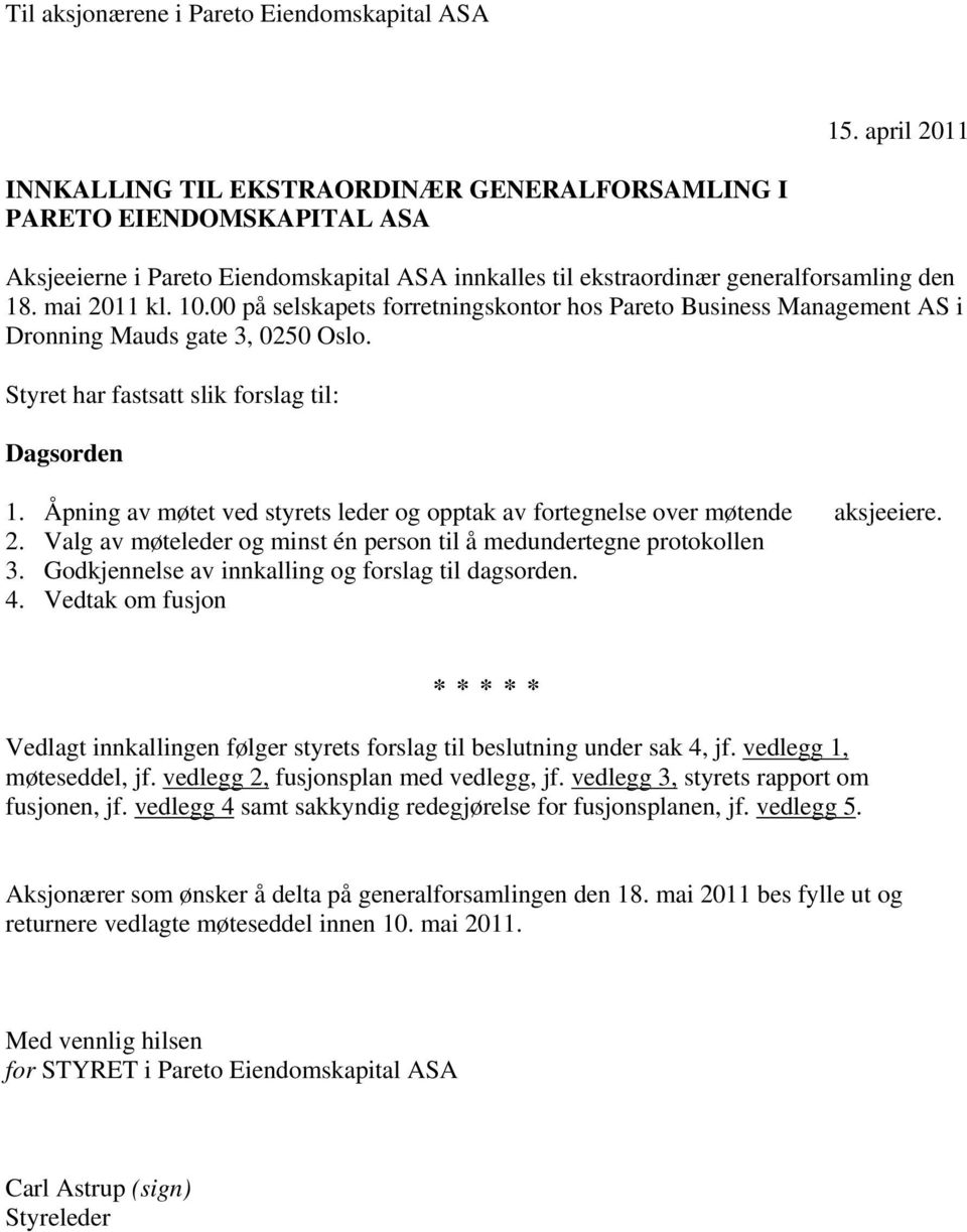 00 på selskapets forretningskontor hos Pareto Business Management AS i Dronning Mauds gate 3, 0250 Oslo. Styret har fastsatt slik forslag til: Dagsorden 1.