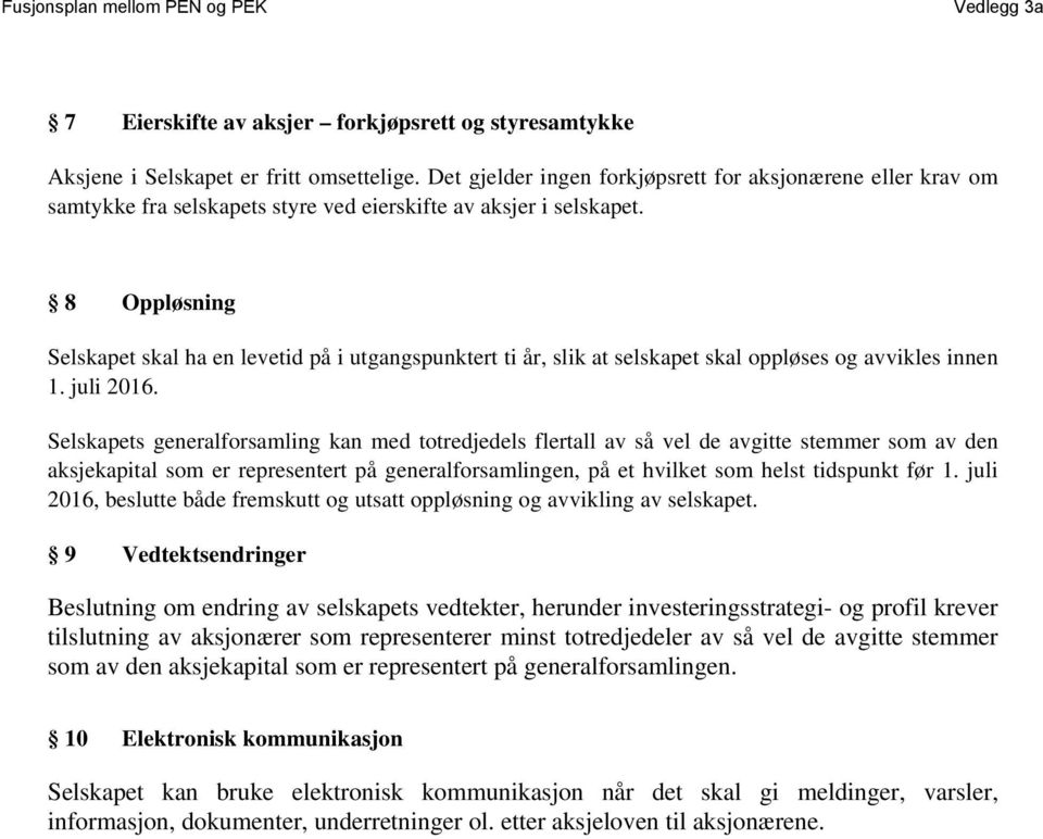 8 Oppløsning Selskapet skal ha en levetid på i utgangspunktert ti år, slik at selskapet skal oppløses og avvikles innen 1. juli 2016.