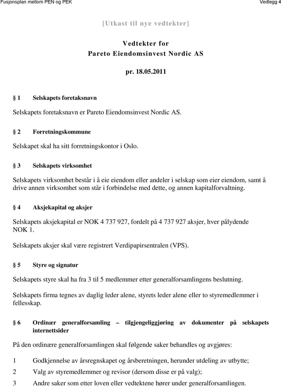 3 Selskapets virksomhet Selskapets virksomhet består i å eie eiendom eller andeler i selskap som eier eiendom, samt å drive annen virksomhet som står i forbindelse med dette, og annen