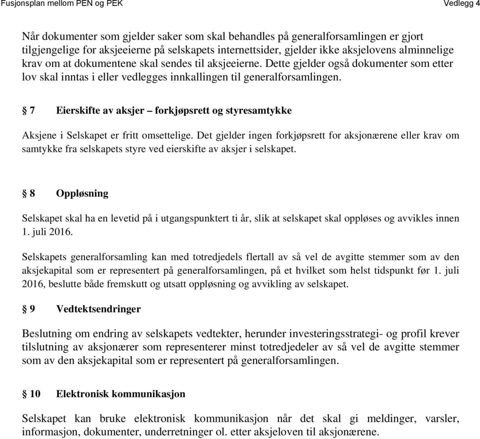 7 Eierskifte av aksjer forkjøpsrett og styresamtykke Aksjene i Selskapet er fritt omsettelige.