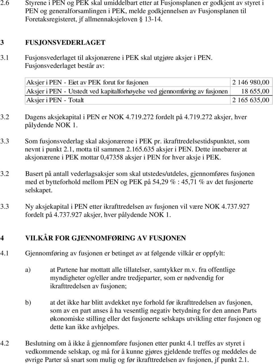 Fusjonsvederlaget består av: Aksjer i PEN - Eiet av PEK forut for fusjonen 2 146 980,00 Aksjer i PEN - Utstedt ved kapitalforhøyelse ved gjennomføring av fusjonen 18 655,00 Aksjer i PEN - Totalt 2