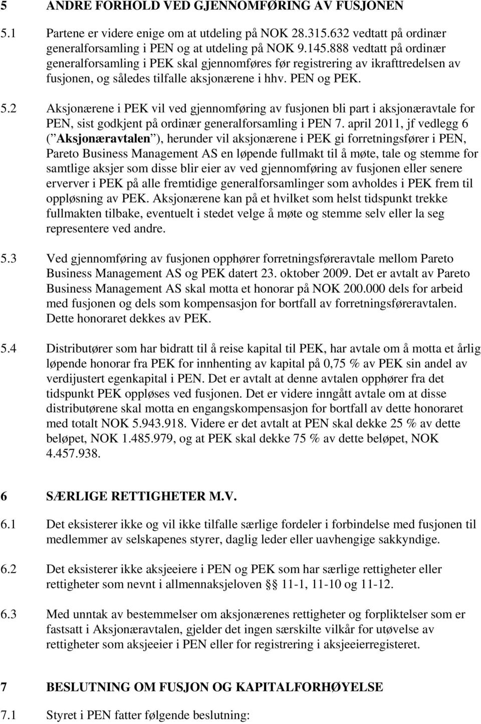 2 Aksjonærene i PEK vil ved gjennomføring av fusjonen bli part i aksjonæravtale for PEN, sist godkjent på ordinær generalforsamling i PEN 7.