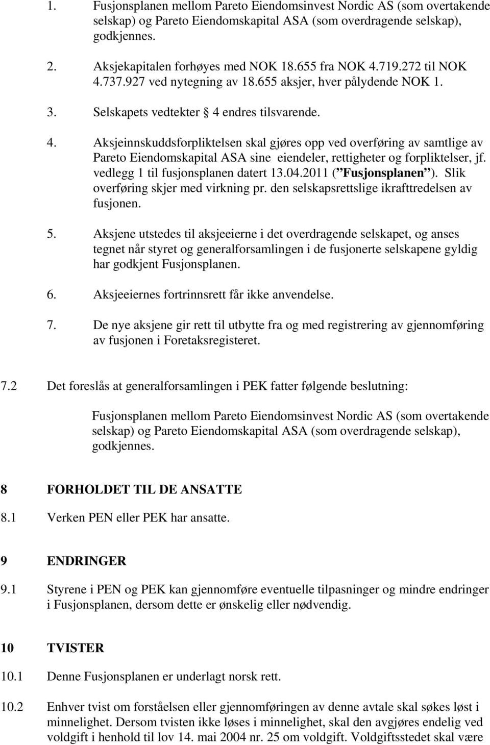 vedlegg 1 til fusjonsplanen datert 13.04.2011 ( Fusjonsplanen ). Slik overføring skjer med virkning pr. den selskapsrettslige ikrafttredelsen av fusjonen. 5.