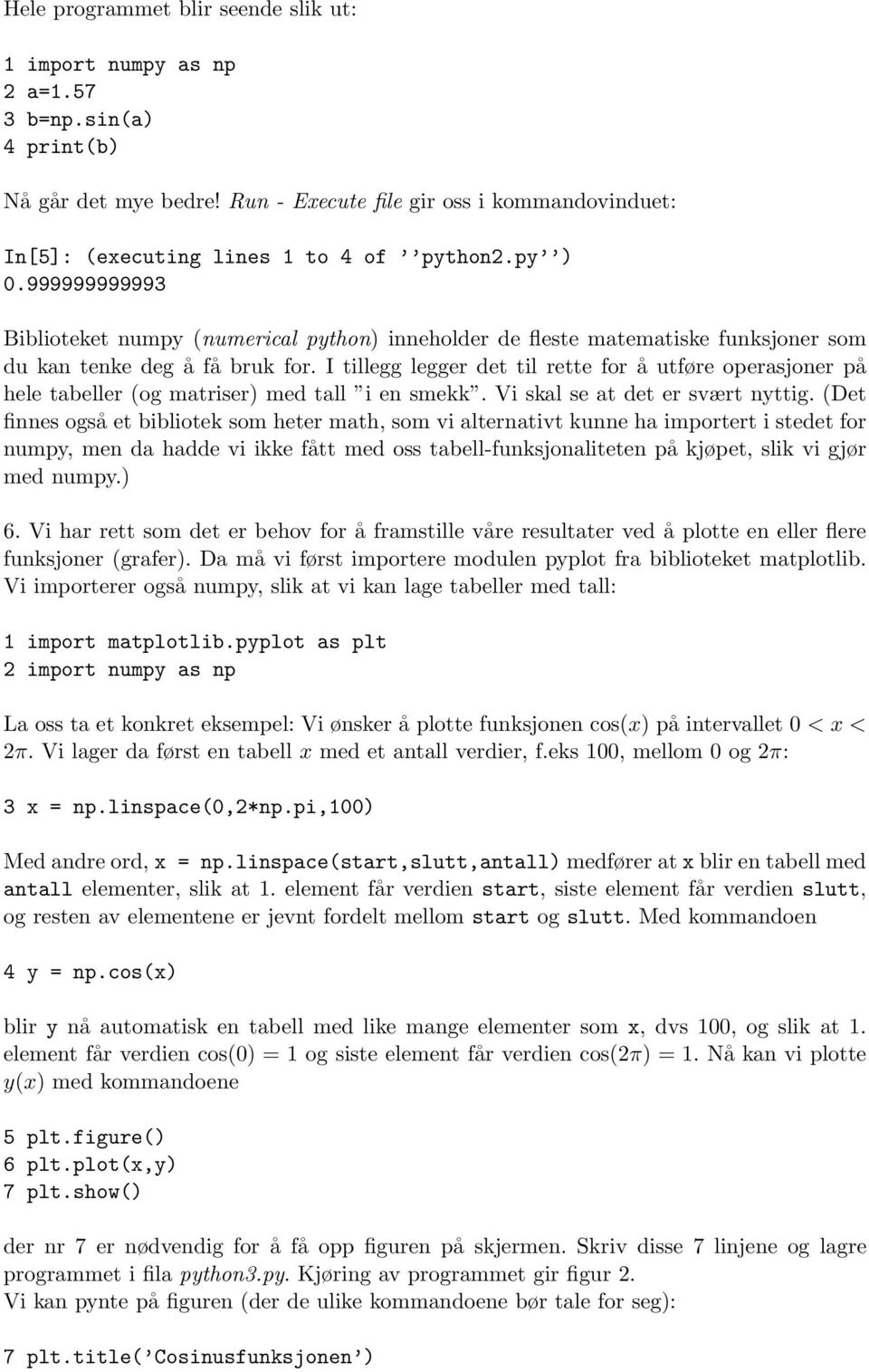 999999999993 Biblioteket numpy (numerical python) inneholder de fleste matematiske funksjoner som du kan tenke deg å få bruk for.