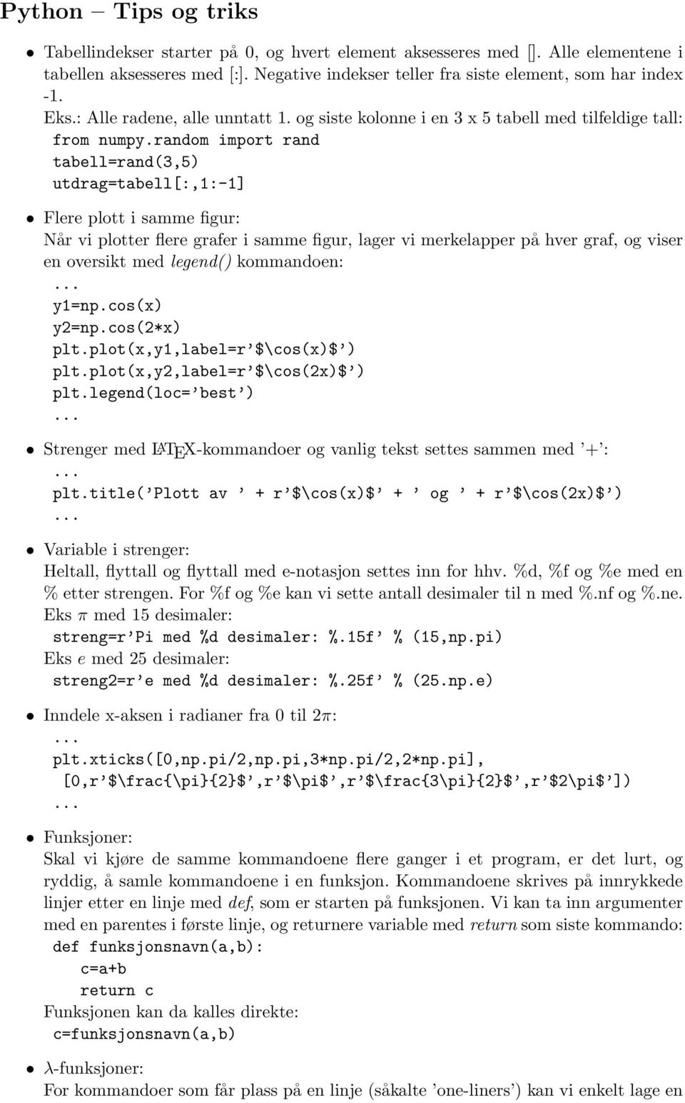 random import rand tabell=rand(3,5) utdrag=tabell[:,1:-1] Flere plott i samme figur: Når vi plotter flere grafer i samme figur, lager vi merkelapper på hver graf, og viser en oversikt med legend()