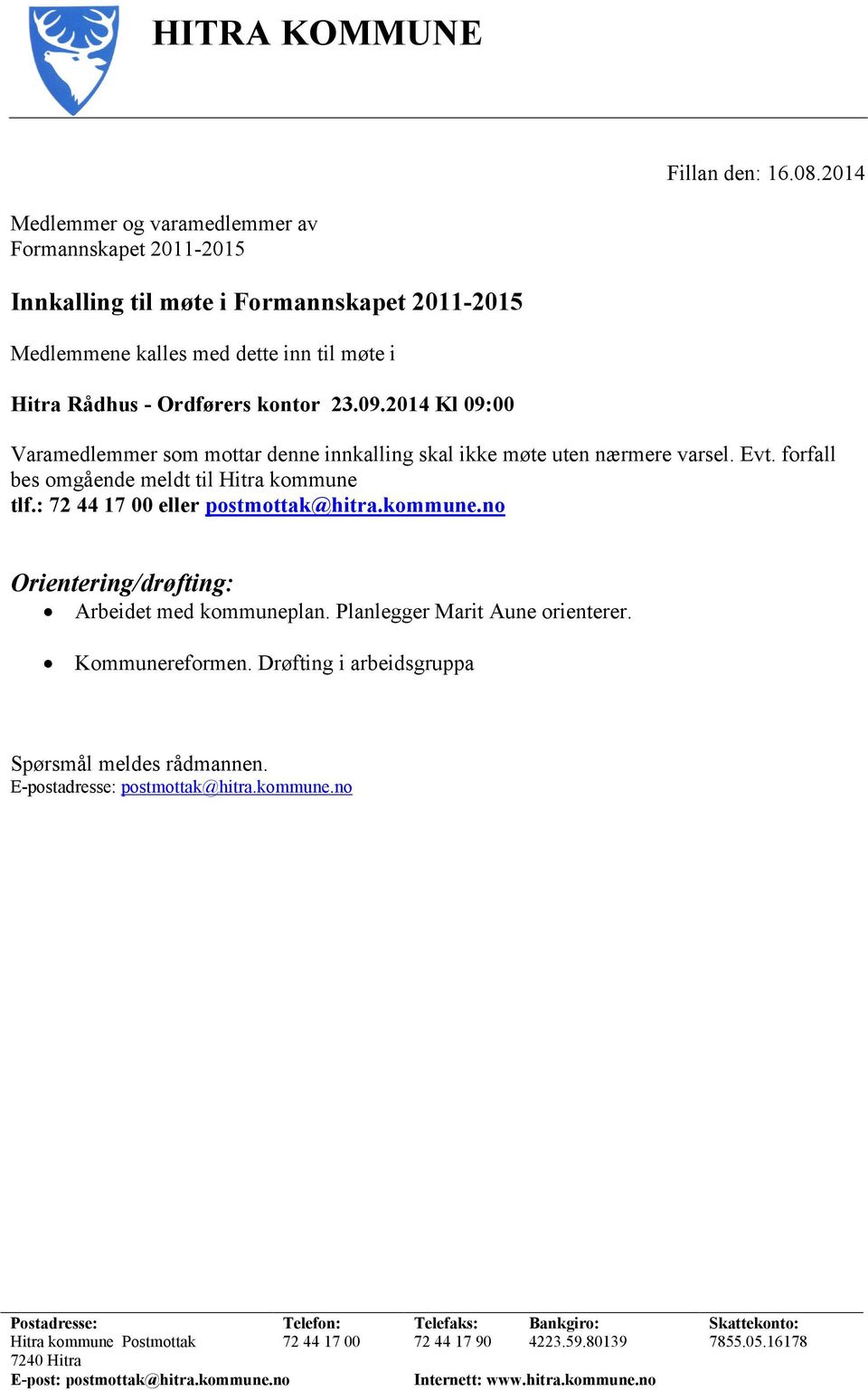 2014 Kl 09:00 Varamedlemmer som mottar denne innkalling skal ikke møte uten nærmere varsel. Evt. forfall bes omgående meldt til Hitra kommune tlf.: 72 44 17 00 eller postmottak@hitra.kommune.no Orientering/drøfting: Arbeidet med kommuneplan.