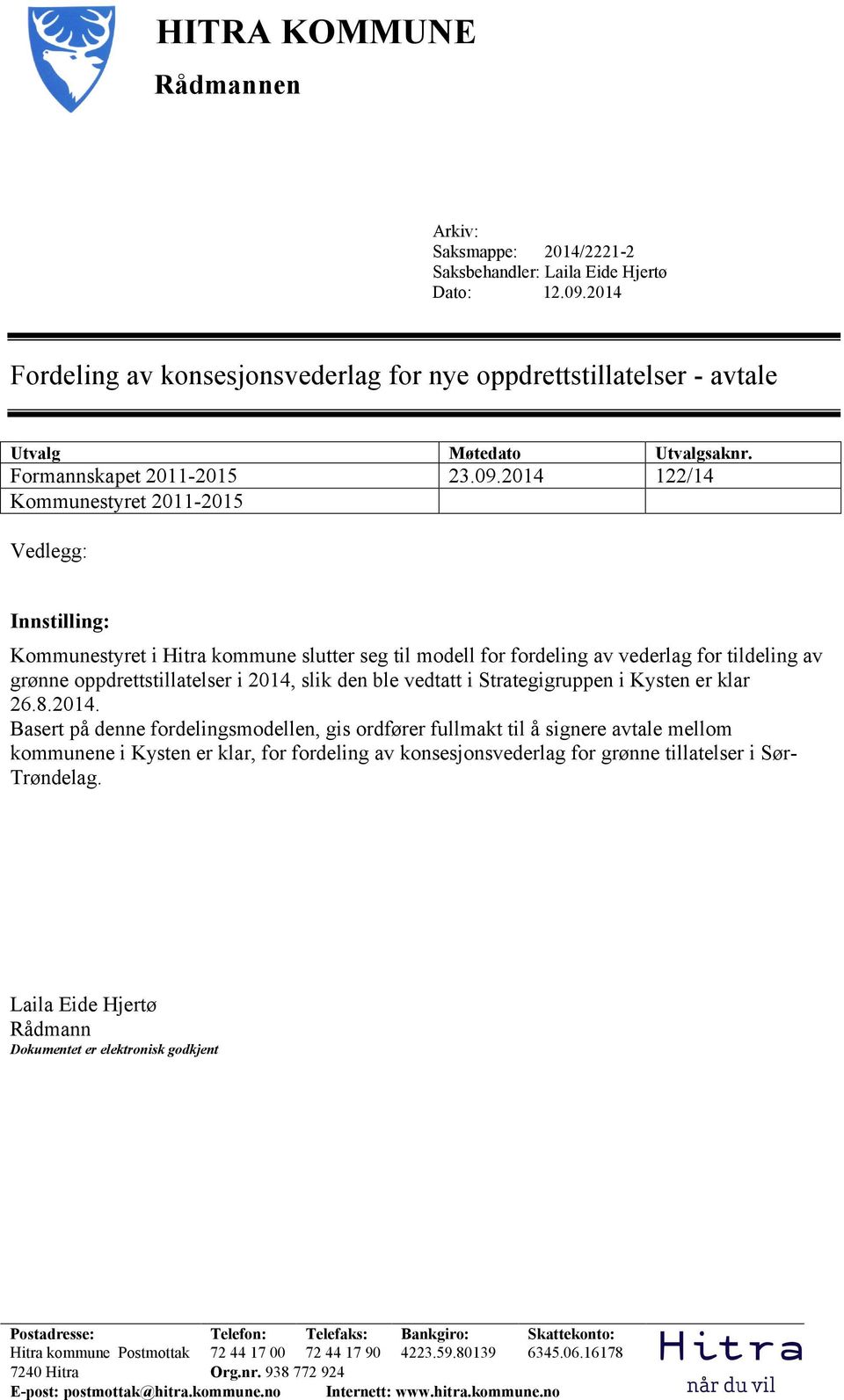 2014 122/14 Kommunestyret 2011-2015 Vedlegg: Innstilling: Kommunestyret i Hitra kommune slutter seg til modell for fordeling av vederlag for tildeling av grønne oppdrettstillatelser i 2014, slik den