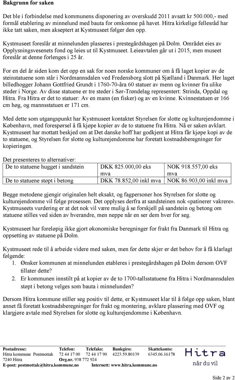 Området eies av Opplysningsvesenets fond og leies ut til Kystmuseet. Leieavtalen går ut i 2015, men museet foreslår at denne forlenges i 25 år.