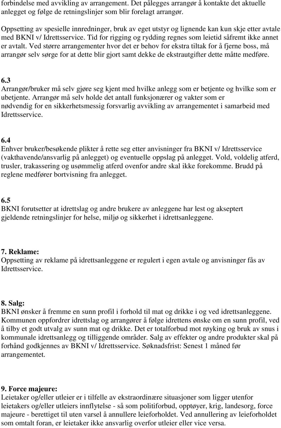 Ved større arrangementer hvor det er behov for ekstra tiltak for å fjerne boss, må arrangør selv sørge for at dette blir gjort samt dekke de ekstrautgifter dette måtte medføre. 6.