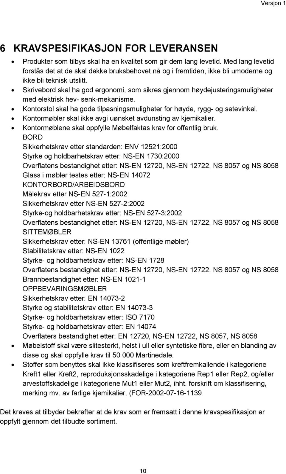 Skrivebord skal ha god ergonomi, som sikres gjennom høydejusteringsmuligheter med elektrisk hev- senk-mekanisme. Kontorstol skal ha gode tilpasningsmuligheter for høyde, rygg- og setevinkel.