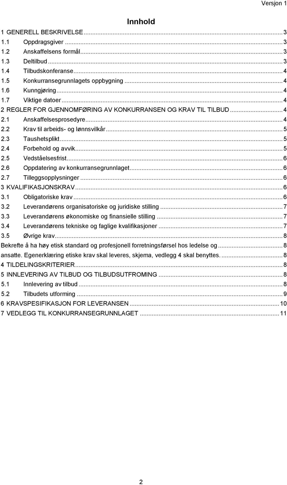 .. 6 2.6 Oppdatering av konkurransegrunnlaget... 6 2.7 Tilleggsopplysninger... 6 3 KVALIFIKASJONSKRAV... 6 3.1 Obligatoriske krav... 6 3.2 Leverandørens organisatoriske og juridiske stilling... 7 3.