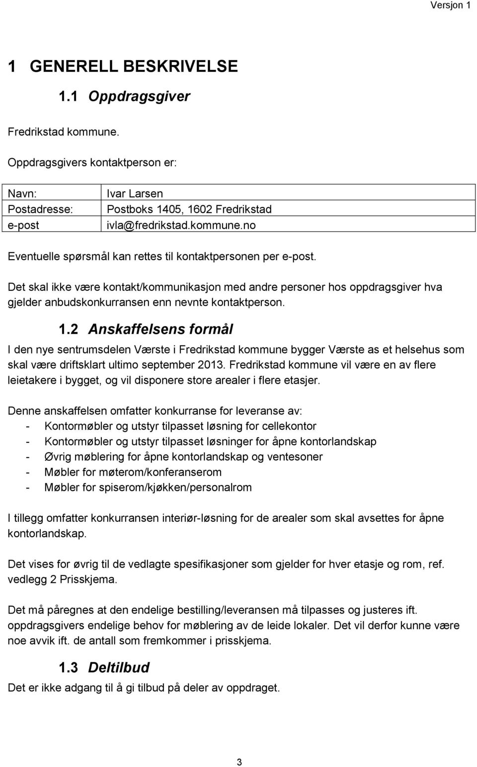 2 Anskaffelsens formål I den nye sentrumsdelen Værste i Fredrikstad kommune bygger Værste as et helsehus som skal være driftsklart ultimo september 2013.