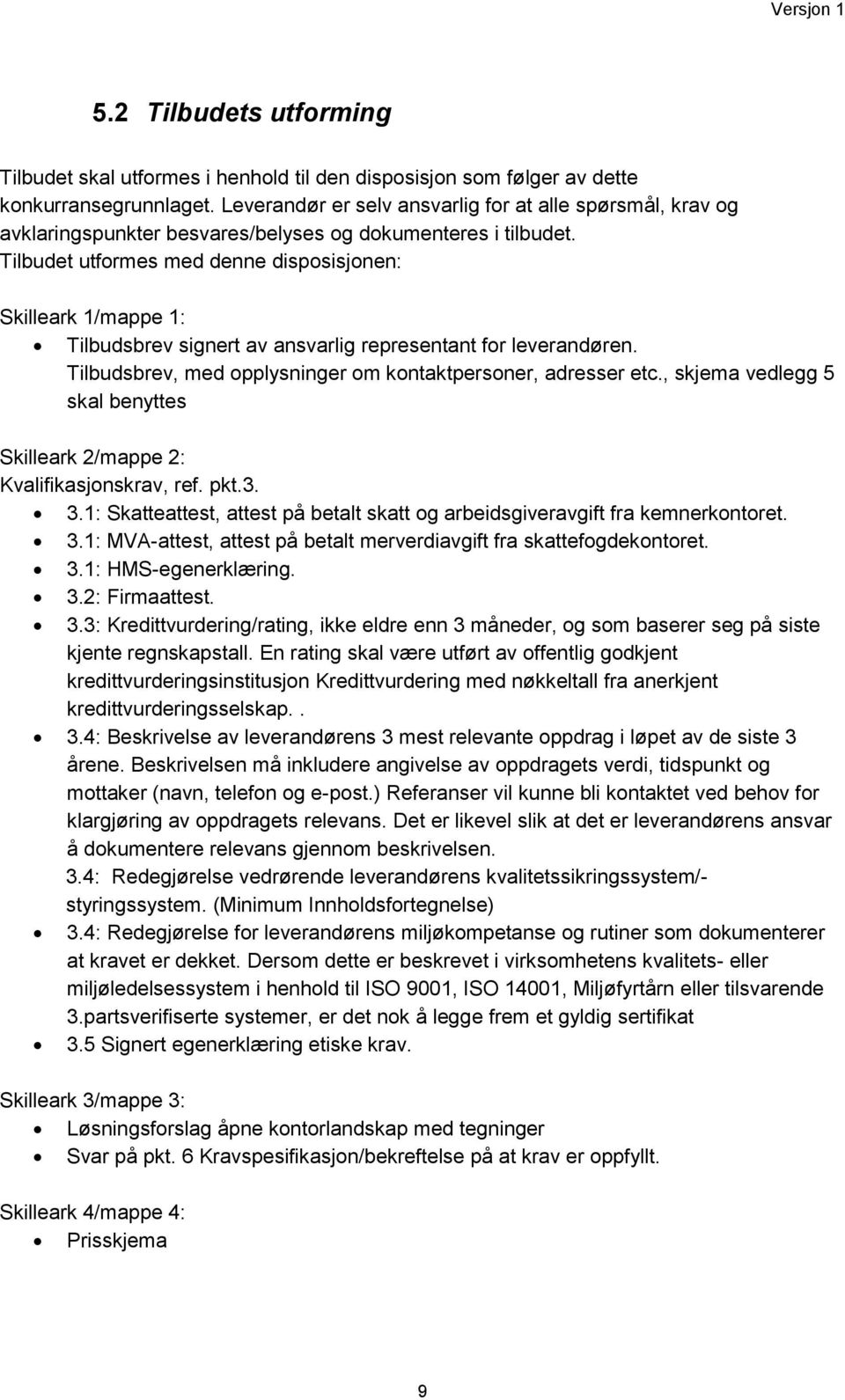 Tilbudet utformes med denne disposisjonen: Skilleark 1/mappe 1: Tilbudsbrev signert av ansvarlig representant for leverandøren. Tilbudsbrev, med opplysninger om kontaktpersoner, adresser etc.