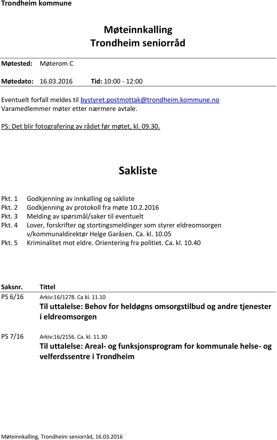 2 Godkjenning av protokoll fra møte 10.2.2016 Pkt. 3 Melding av spørsmål/saker til eventuelt Pkt. 4 Lover, forskrifter og stortingsmeldinger som styrer eldreomsorgen v/kommunaldirektør Helge Garåsen.