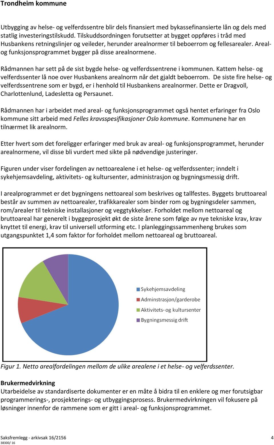 Arealog funksjonsprogrammet bygger på disse arealnormene. Rådmannen har sett på de sist bygde helse- og velferdssentrene i kommunen.