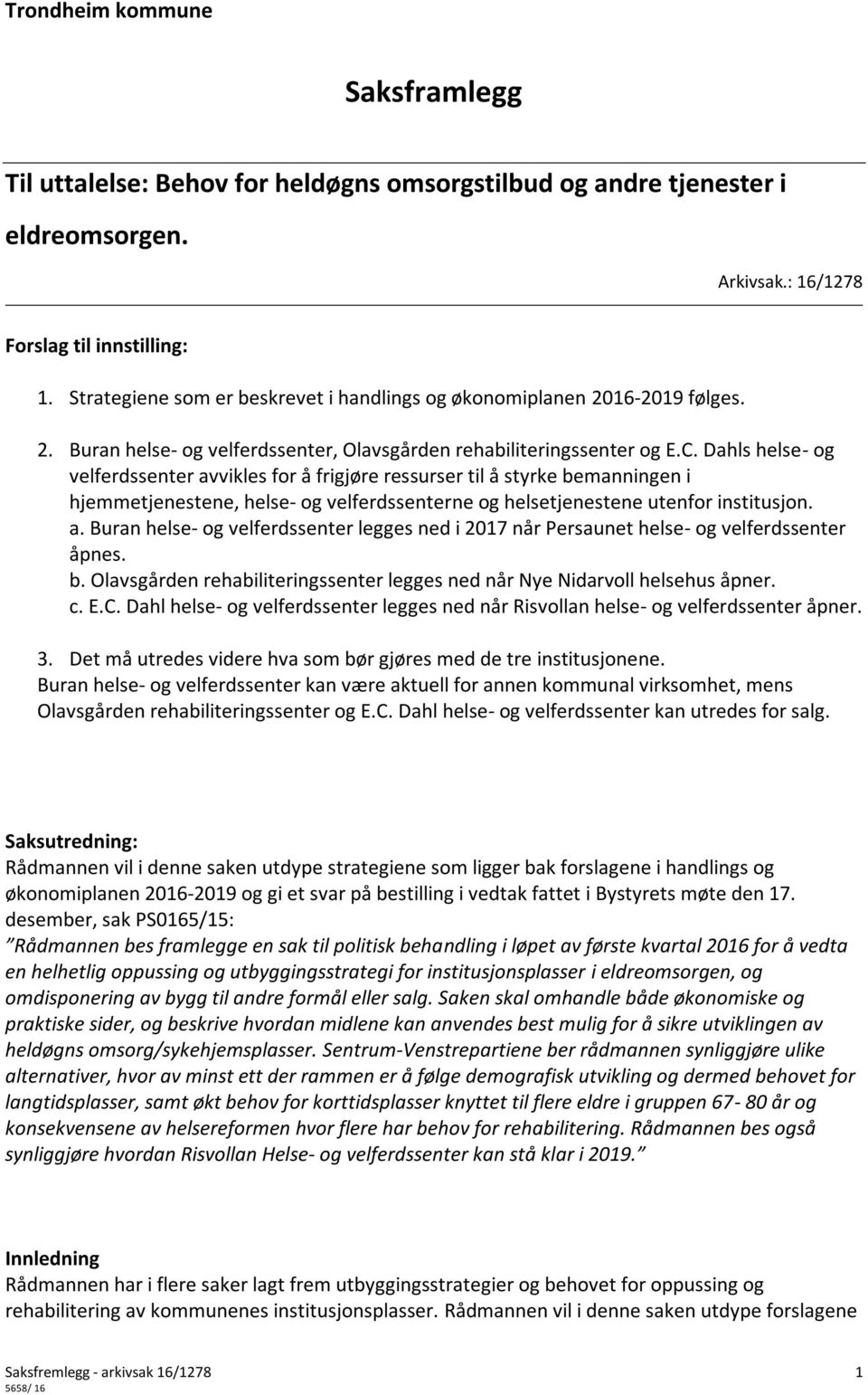 Dahls helse- og velferdssenter avvikles for å frigjøre ressurser til å styrke bemanningen i hjemmetjenestene, helse- og velferdssenterne og helsetjenestene utenfor institusjon. a. Buran helse- og velferdssenter legges ned i 2017 når Persaunet helse- og velferdssenter åpnes.