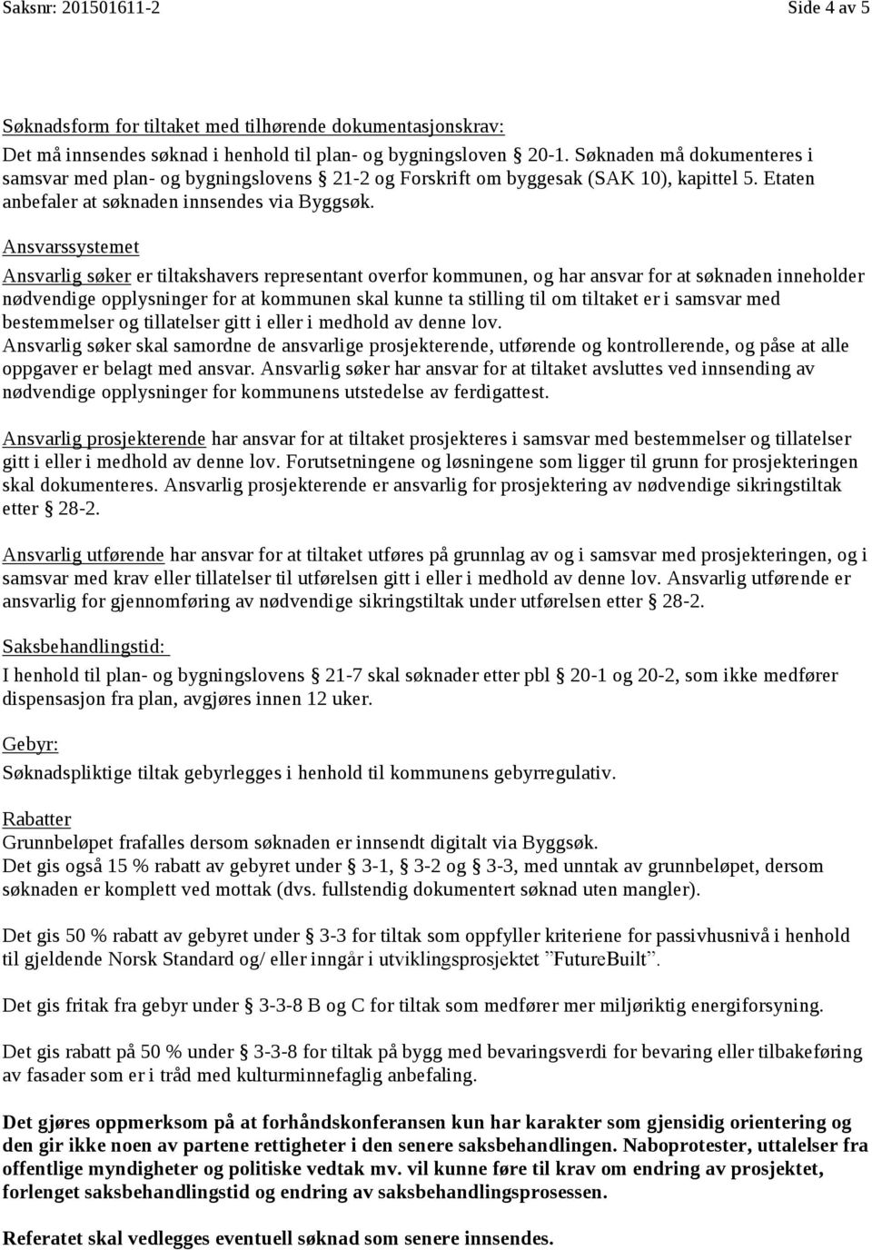 Ansvarssystemet Ansvarlig søker er tiltakshavers representant overfor kommunen, og har ansvar for at søknaden inneholder nødvendige opplysninger for at kommunen skal kunne ta stilling til om tiltaket